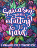 Sarcasm Because Adulting Is Hard: a Sarcastic Adult Coloring Book for Stress Relief and Anxiety (Powered by Sarcasm)