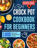 Crock Pot Cookbook for Beginners: 1000 Easy and Mouthwatering Recipes for Everyday Crock Pot Cooking Paperback