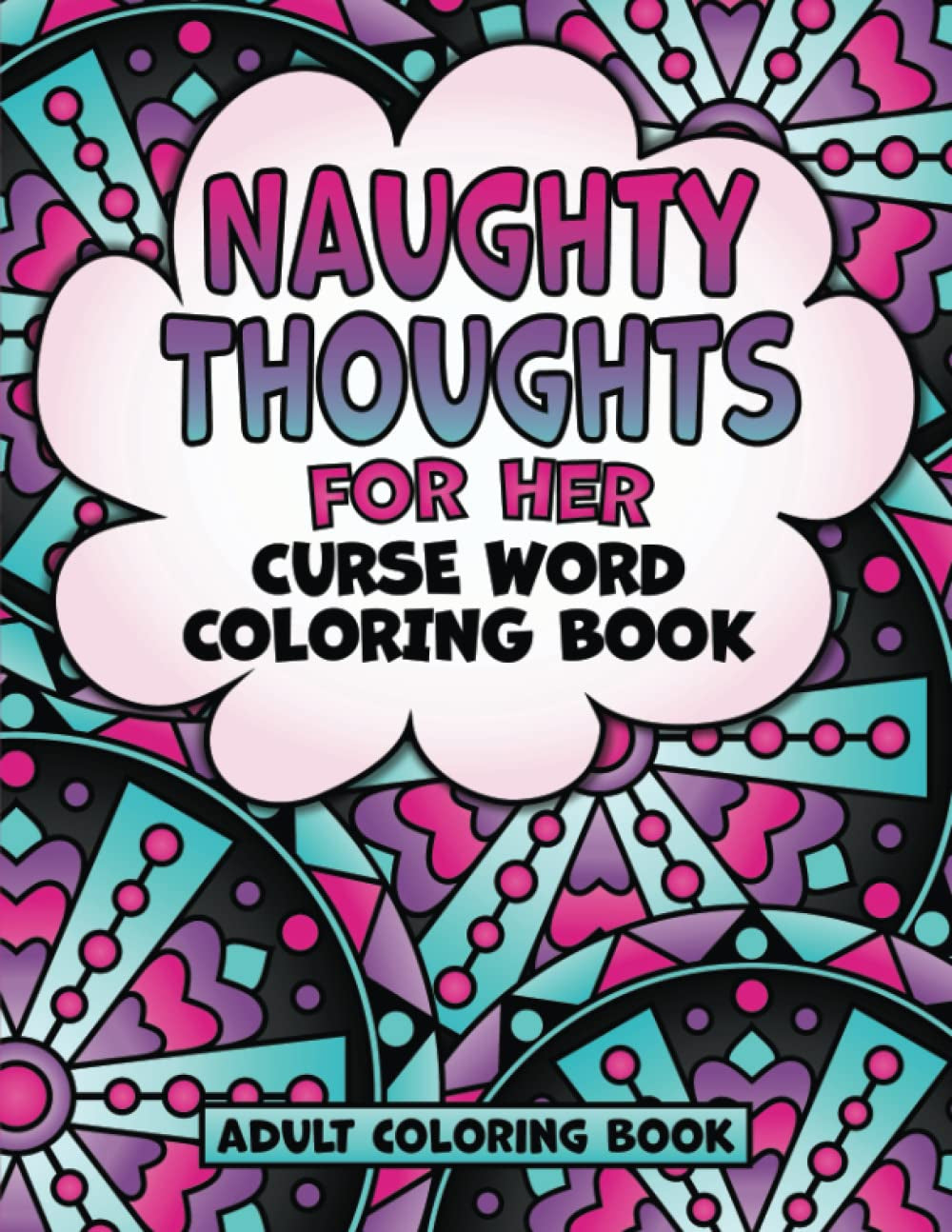 Naughty Thoughts for Her Curse Word Coloring Book Adult Coloring Book: Dirty Talk Swear Word Coloring Book, Bad Word Coloring Book for Women