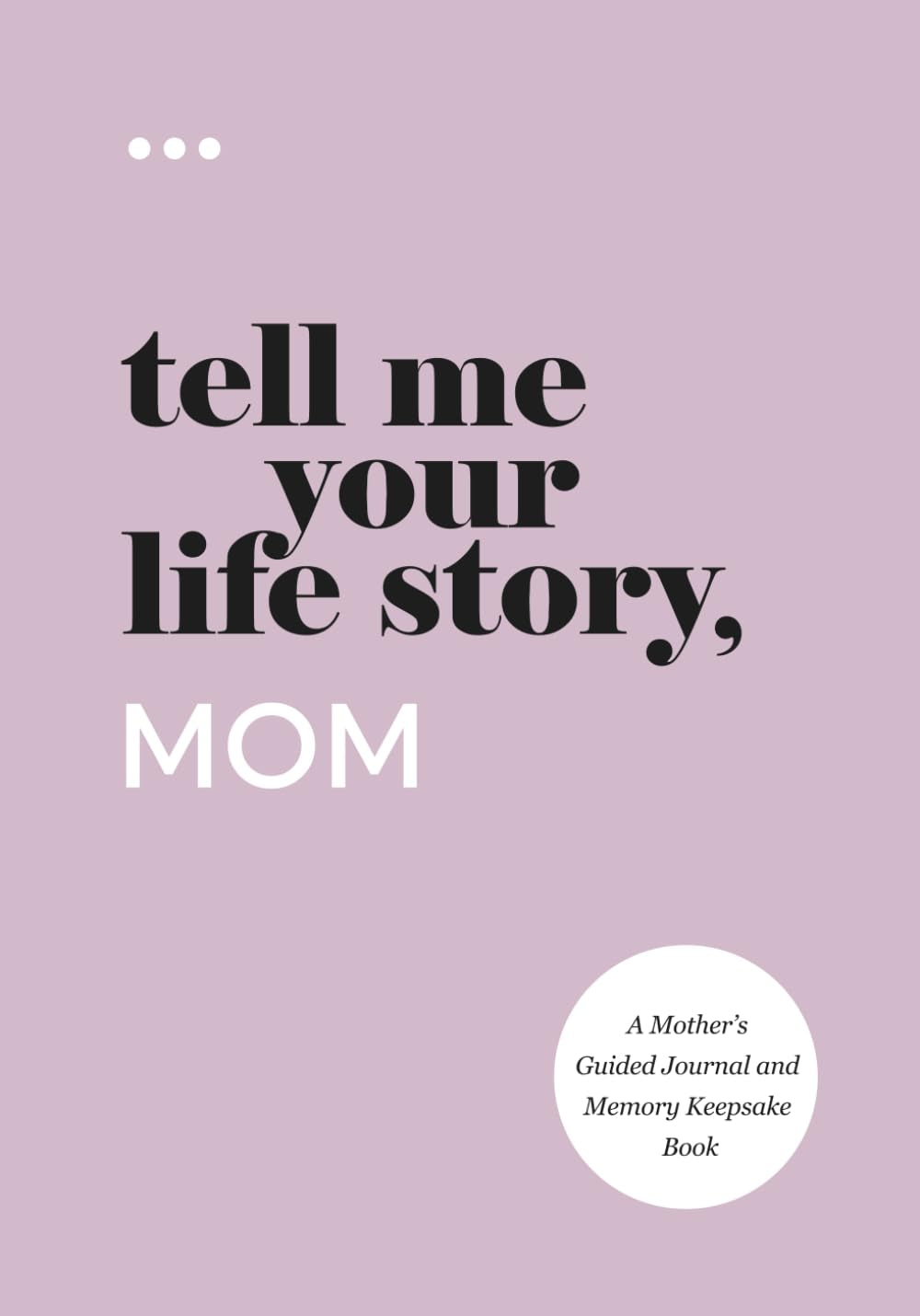 Tell Me Your Life Story, Mom: a Mother’S Guided Journal and Memory Keepsake Book (Tell Me Your Life Story® Series Books)