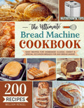 The Ultimate Bread Machine Cookbook: 200 Easy Recipes for Homemade Classic, Sweet & Special Occasion Breads for Any Bread Maker | Includes Nutrition & Helpful Tips (Bread Machine Recipe Book)