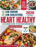 The Heart Healthy Cookbook for Beginners: Delicious, Low-Sodium and Low-Cholesterol, Nutritious Recipes for Lowering Blood Pressure, with Easy Diet Habits for Optimal Health at Any Age -Science-Based