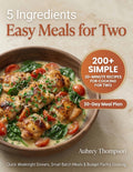 5 Ingredients Easy Meals for Two: 200+ Simple 30-Minute Recipes for Cooking for Two | Couples Cookbook with Quick Weeknight Dinners, Small Batch Meals & Budget Pantry Cooking
