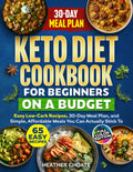 Keto Diet Cookbook for Beginners on a Budget: 7 Carbs or Less Easy Recipes, 30-Day Meal Plan, and Simple, Affordable Meals You Can Actually Stick To