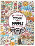 Cute Trace, Color & Doodle Book for Adults: a Relaxing Collection of Amazing Designs, Doodles, Patterns, and Creative Ideas for Stenciling and Lithography