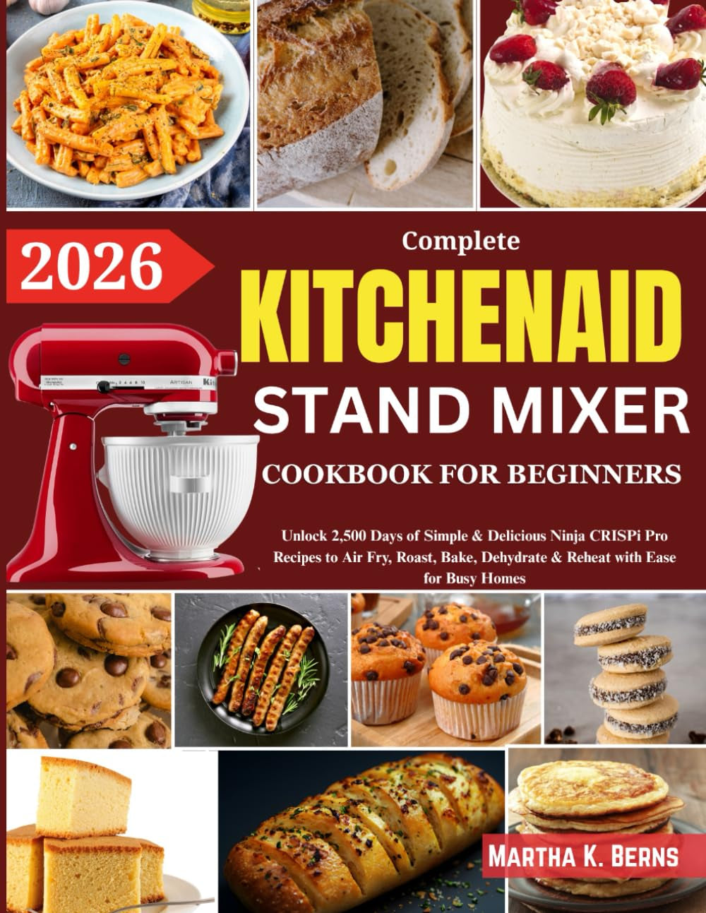 Kitchenaid Stand Mixer Cookbook for Beginners 2026: over 200 Easy and Nutritious Recipes for Bread, Cakes, Ice Cream, Pasta, Sauces, Muffins, Cookies, Frostings, and More