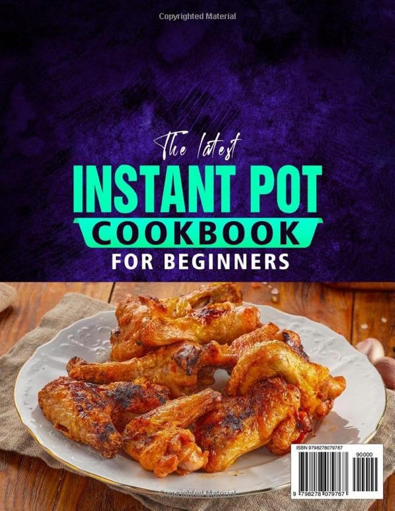 The Latest Instant Pot Cookbook for Beginners: Unlock Foolproof Instant Pot Recipes for Soups, Stews, Poultry, Seafood, Meats, Veggies, and Desserts | Your Shortcut to Flavorful Everyday Meals