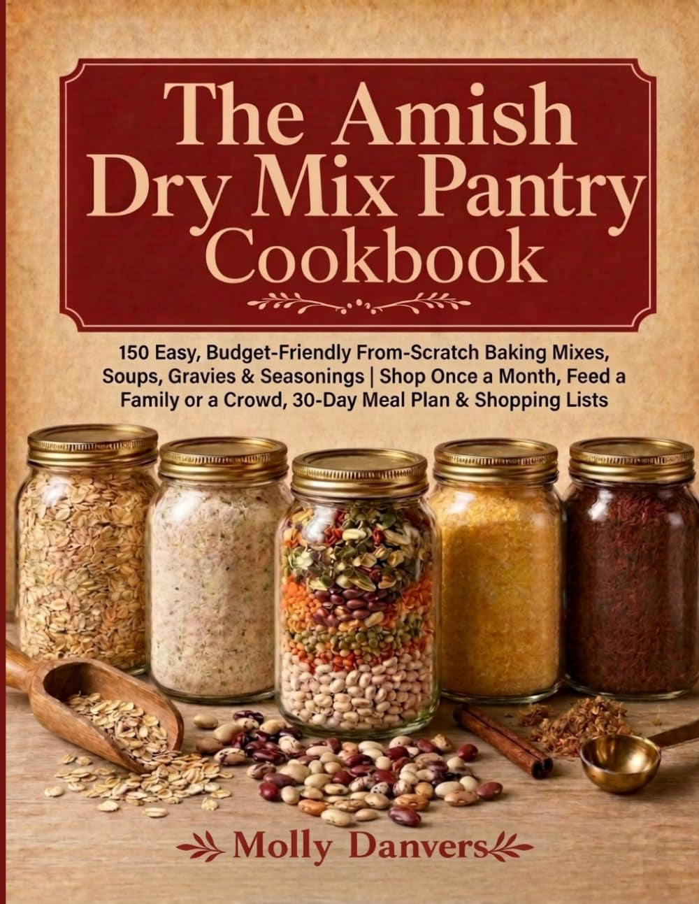 The Amish Dry Mix Pantry Cookbook: 150 Easy, Budget-Friendly From-Scratch Baking Mixes, Soups, Gravies & Seasonings | Shop Once a Month, Feed a Family or a Crowd, 30-Day Meal Plan & Shopping Lists