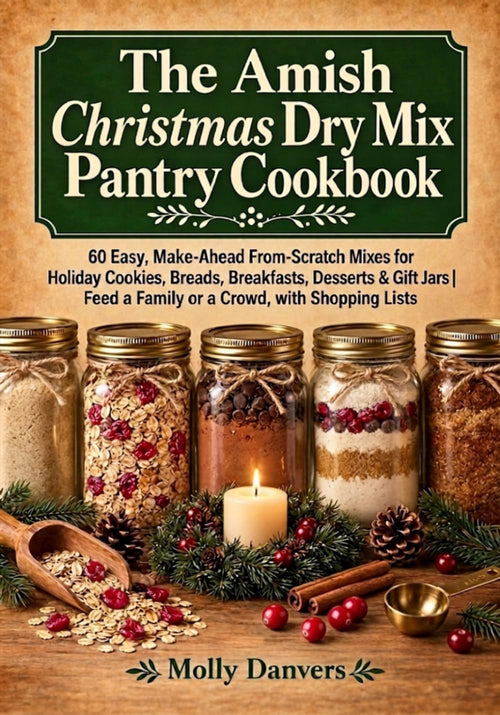 The Amish Christmas Dry Mix Pantry Cookbook: 60 Easy, Make-Ahead From-Scratch Mixes for Holiday Cookies, Breads, Breakfasts, Desserts & Gift Jars | ... Shopping Lists (The Amish Dry Mix Pantry)