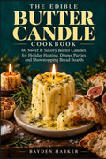The Edible Butter Candle Cookbook: 60 Sweet & Savory Butter Candles for Holiday Hosting, Dinner Parties and Showstopping Bread Boards