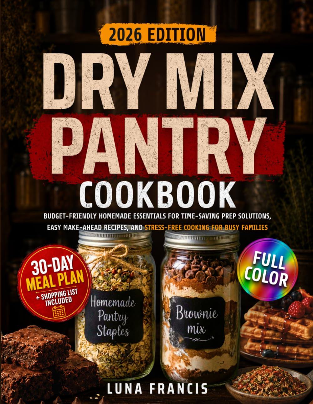 Dry Mix Pantry Cookbook: Budget-Friendly Homemade Essentials for Time-Saving Prep Solutions, Easy Make-Ahead Recipes, and Stress-Free Cooking for Busy Families (Dry Mix Pantry Series)