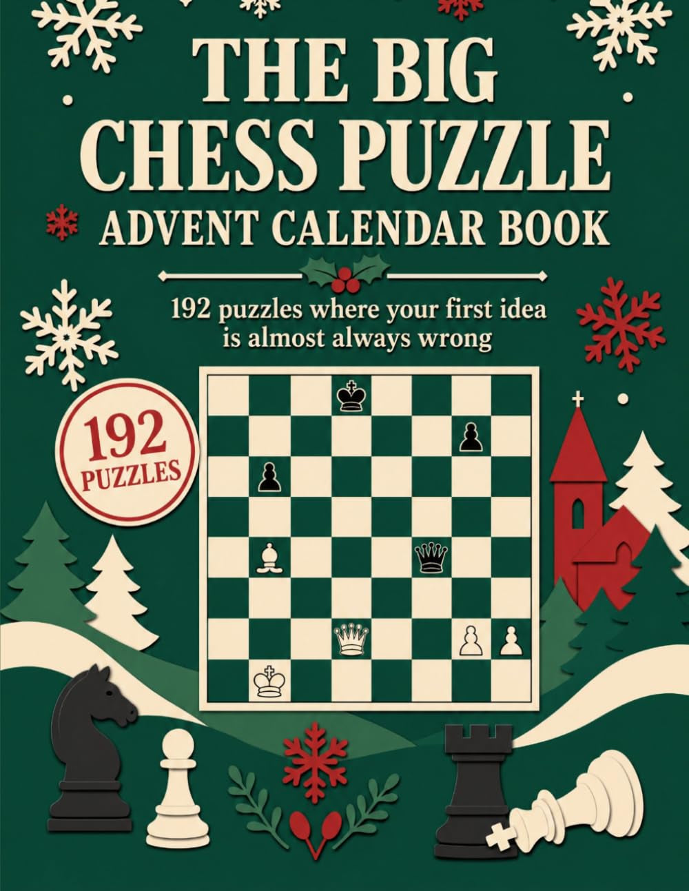 The Big Chess Puzzle Advent Calendar Book – 192 Puzzles for Adults, from Quick Warm-Ups to Problems That Bite Back. Eight Types, Every Solution Explained.